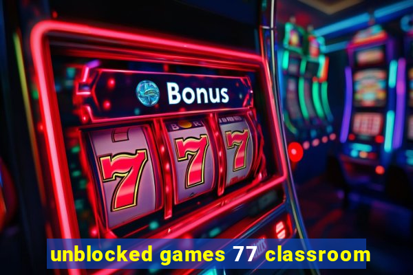 unblocked games 77 classroom